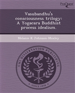Vasubandhu's consciousness trilogy: A Yogacara Buddhist process idealism <br> Melanie K Johnson-Moxley