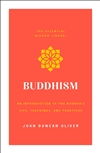 Buddhism: An Introduction to the Buddha's Life, Teachings, and Practices (The Essential Wisdom Library) by Joan Duncan Oliver