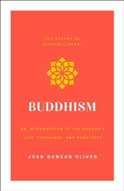 Buddhism: An Introduction to the Buddha's Life, Teachings, and Practices (The Essential Wisdom Library) by Joan Duncan Oliver