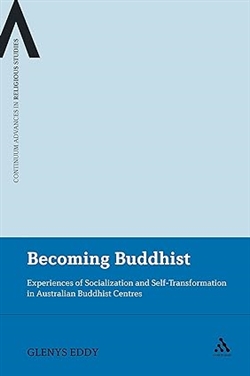 Becoming Buddhist: Experiences of Socialization and Self-Transformation in Two Australian Buddhist Centres <br> By: Dr Glenys Eddy