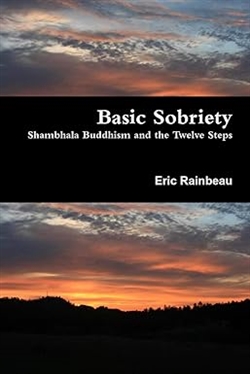 Basic Sobriety: Shambhala Buddhism and the Twelve Steps, Eric Rainbeau