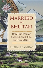 Married to  Bhutan: How one Woman got lost, said I do and found Bliss, Linda Leaming