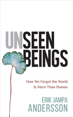 Unseen Beings: How We Forgot the World Is More Than Human, Erik Jampa Andersson