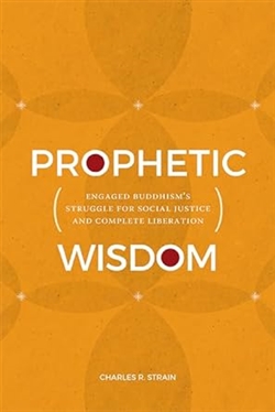Prophetic Wisdom: Engaged Buddhism's Struggle for Social Justice and Complete Liberation, Charles R. Strain