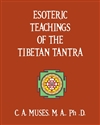 Esoteric Teachings of the Tibetan Tantra, C. A. Muses