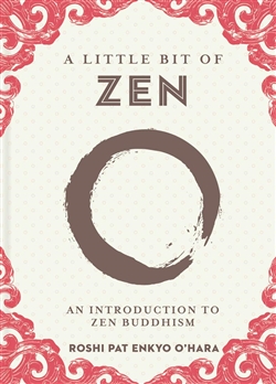 Little Bit of Zen: An Introduction to Zen Buddhism, Roshi Pat Enkyo O'Hara