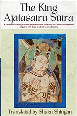 King Ajatasatru Sutra: A Translation of the Ajatasatrukaukrityavinodana Sutra from the Chinese of Lokakshema, Shaku Shingan
