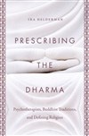 Prescribing the Dharma : Psychotherapists, Buddhist Traditions, and Defining Religion, Ira Helderman, The University of North Carolina Press