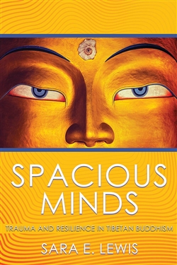 Spacious Minds: Trauma and Resilience in Tibetan Buddhism Sara E. Lewis