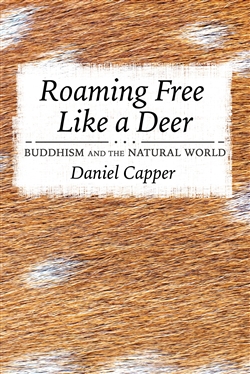 Roaming Free Like a Deer: Buddhism and the Natural World, Daniel Capper
