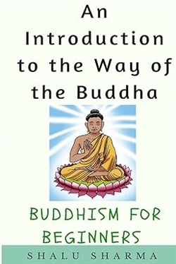 Introduction to the Way of the Buddha: Buddhism for Beginners, Shalu Sharma