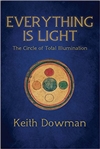 Everything Is Light: The Circle of Total Illumination, Keith Dowman