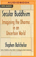 Secular Buddhism: Imagining the Dharma in an Uncertain World, Stephen Batchelor