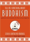 Tell Me Something About Buddhism: Questions and Answers for the curious beginner <br>By: Zenju Earthlyn Manuel