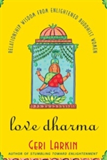 Love Dharma: Relationship Wisdom From Enlightened Buddhist Women, Geri Larkin