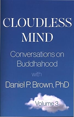 Cloudless Mind: Conversations on Buddhahood with Daniel P Brown, PhD Volume 3