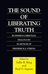 The Sound of Liberating Truth: Buddhist-Christian Dialogues in Honor of Frederick J. Streng , Sallie B. King and Paul O. Ingram (editors)