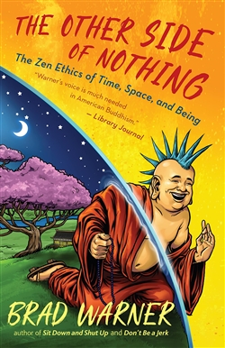 The Other Side of Nothing: The Zen Ethics of Time, Space, and Being, Brad Warner