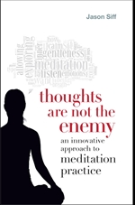 Thoughts Are Not the Enemy: An Innovative Approach to Meditation Practice , Jason Siff,