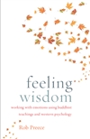 Feeling Wisdom: Working with Emotions Using Buddhist Teachings and Western Psychology, Shambhala,  Rob Preece