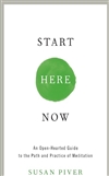 Start Here and Now: An Open-Hearted Guide to the Path and Practice of Meditation  Susan Piver