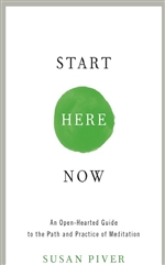 Start Here and Now: An Open-Hearted Guide to the Path and Practice of Meditation  Susan Piver