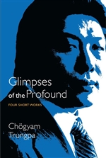 Glimpses of the Profound, Chogyam Trungpa Rinpoche