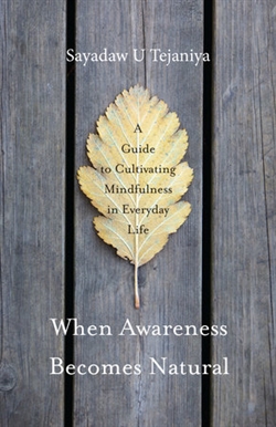 When Awareness Becomes Natural : A Guide to Cultivating Mindfulness in Everyday Life, Sayadaw U Tejaniya, Shambhala Publications