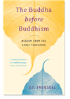 Buddha before Buddhism: Wisdom from the Early Teachings,  Gil Fronsdal, Shambhala