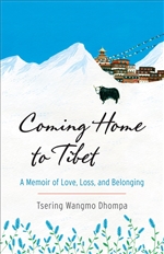 Coming Home to Tibet: A Memoir of Love, Loss, and Belonging; Tsering Wangmo Dhompa