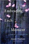 Embracing Each Moment: A Guide to Awakened Life, Anam Thubten