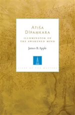 Atisa Dipamkara: Illuminator of the Awakened Mind, James B. Apple