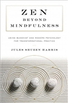 Zen Beyond Mindfulness: Using Buddhist and Modern Psychology for Transformational Practice, Jules Shuzen Harris