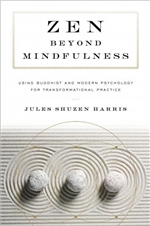 Zen Beyond Mindfulness: Using Buddhist and Modern Psychology for Transformational Practice, Jules Shuzen Harris