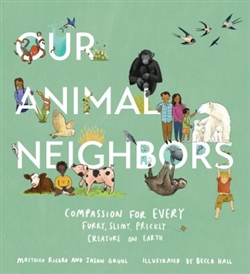 Our Animal Neighbors: Compassion for Every Furry, Slimy, Prickly Creature on Earth