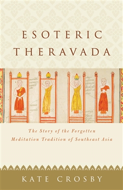 Esoteric Theravada: The Story of the Forgotten Meditation Tradition of Southeast Asia, Kate Crosby, Shambhala