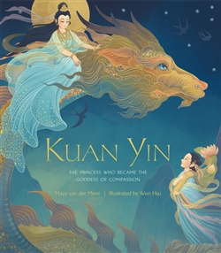 Kuan Yin: The Princess Who Became the Goddess of Compassion, Maya van der Meer