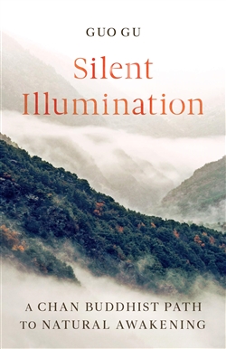 Silent Illumination: A Chan Buddhist Path to Natural Awakening, Guo Gu