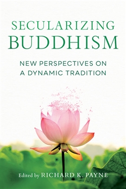 Secularizing Buddhism: New Perspectives on a Dynamic Tradition, Richard Payne