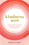 Kindness Now: A 28-Day Guide to Living with Authenticity, Intention, and Compassion; Amanda Gilbert