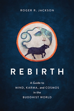 Rebirth: A Guide to Mind, Karma, and Cosmos in the Buddhist World; Roger R. Jackson; Shambhala