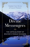 Divine Messengers s: The Untold Story of Bhutan's Female Shamans, Stephanie Guyer-Stevens and Francoise Pommaret, Shambhala