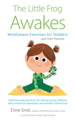 The Little Frog Awakes: Mindfulness Exercises for Toddlers (and Their Parents), Eline Snel