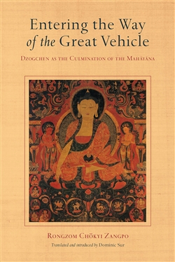 Entering the Way of the Great Vehicle: Dzogchen as the Culmination of the Mahayana, Rongzom Chok Zangpo