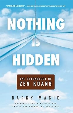 Nothing Is Hidden: The Psychology of Zen Koans, Barry Magid