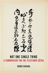 Not One Single Thing: A Commentary on the Platform Sutra by Shodo Harada