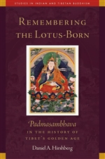 Remembering the Lotus-Born: Padmasambhava in the History of Tibet’s Golden Age  Daniel Hirshberg