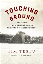 Touching Ground: Devotion and Demons Along the Path to Enlightenment, Tim Testu