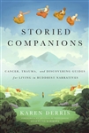 Storied Companions: Cancer, Trauma, and Discovering Guides for Living in Buddhist Narratives; Karen Derris; Wisdom Publications