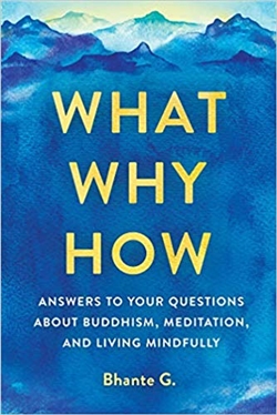 What, Why, How: Answers to Your Questions about Buddhism, Meditation, and Living Mindfully, , Bhante Gunaratana , Wisdom Publications
